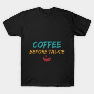 Coffee Before Talkie T-Shirt